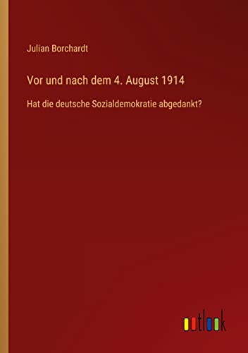 Vor und nach dem 4. August 1914: Hat die deutsche Sozialdemokratie abgedankt?