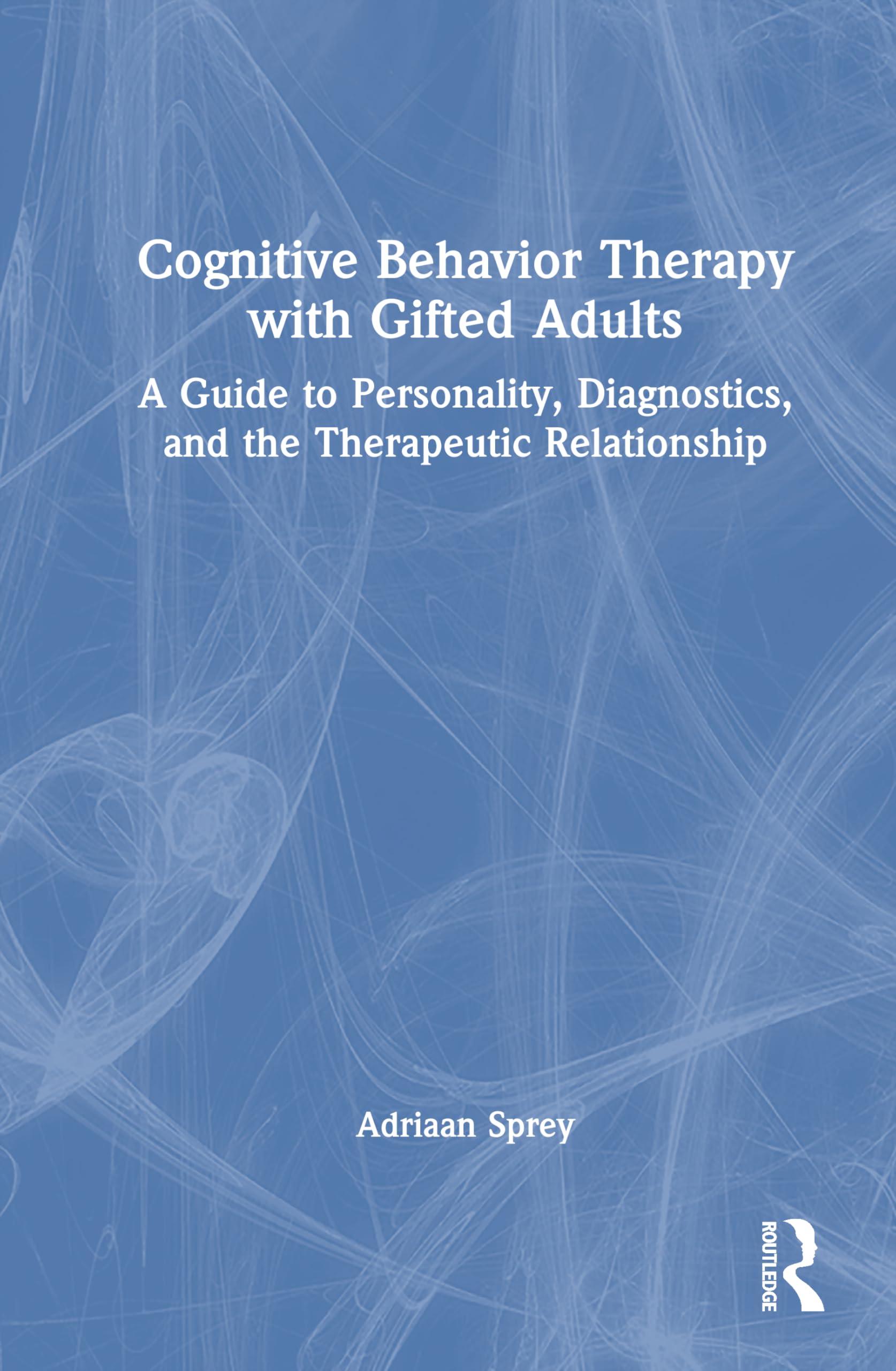 Cognitive Behavior Therapy with Gifted Adults: A Guide to Personality, Diagnostics, and the Therapeutic Relationship