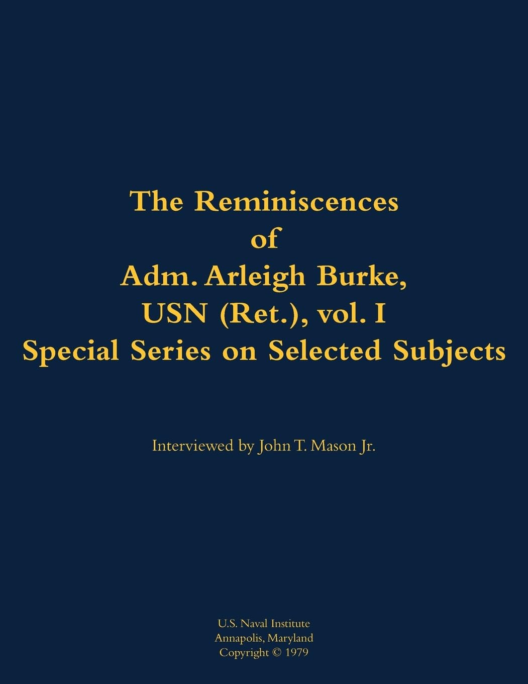 The Reminiscences of Adm. Arleigh Burke, USN (Ret.), vol. I, Special Series on Selected Subjects: 1901-1996