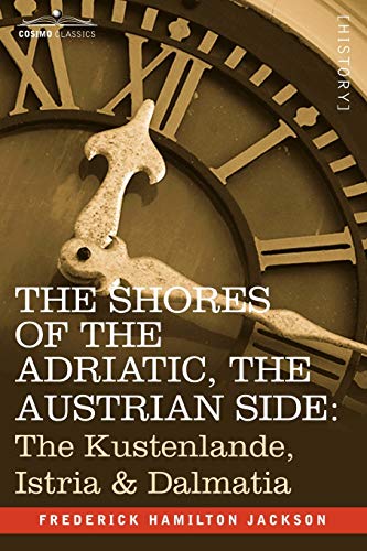 The Shores of the Adriatic, the Austrian Side: The Kustenlande, Istria & Dalmatia