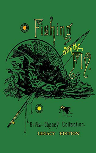 Fishing With The Fly (Legacy Edition): A Collection Of Classic Reminisces Of Fly Fishing And Catching The Elusive Trout (Library of American Outdoors Classics, Band 17)