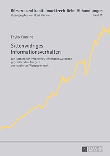 Sittenwidriges Informationsverhalten: Die Haftung für fehlerhaftes Informationsverhalten gegenüber den Anlegern am regulierten Wertpapiermarkt ... kapitalmarktrechtliche Abhandlungen, Band 17)