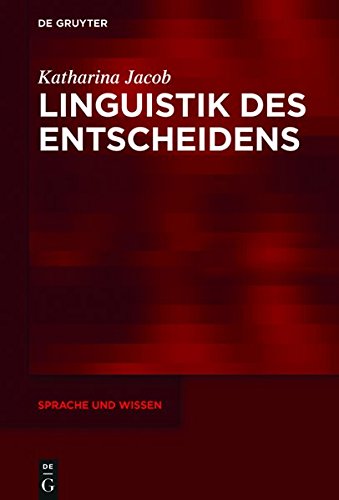 Linguistik des Entscheidens: Eine kommunikative Praxis in funktionalpragmatischer und diskurslinguistischer Perspektive (Sprache und Wissen (SuW), Band 27)