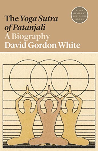 White, D: Yoga Sutra of Patanjali: A Biography (Lives of Great Religious Books, Band 43)