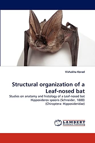 Structural organization of a Leaf-nosed bat: Studies on anatomy and histology of a Leaf-nosed bat Hipposideros speoris (Schneider, 1800) (Chiroptera: Hipposideridae)