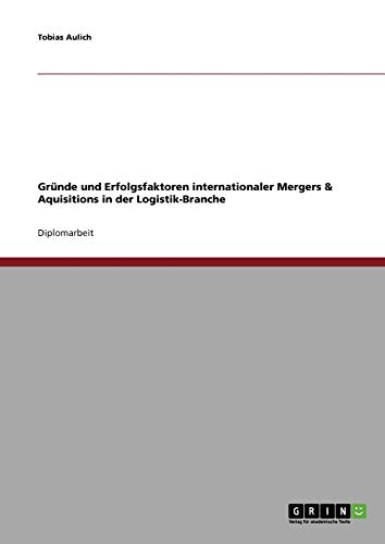 Gründe und Erfolgsfaktoren internationaler Mergers & Aquisitions in der Logistik-Branche