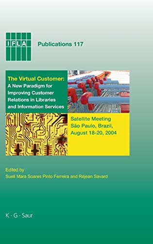 The Virtual Customer: A New Paradigm for Improving Customer Relations in Libraries and Information Services: Satellite Meeting Sao Paulo, Brazil, August 18-20,2004 (IFLA Publications, 117, Band 117)