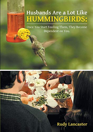 Husbands Are a Lot Like Hummingbirds: Once You Start Feeding Them, They Become Dependent on You