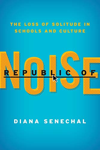 Republic of Noise: The Loss of Solitude in Schools and Culture