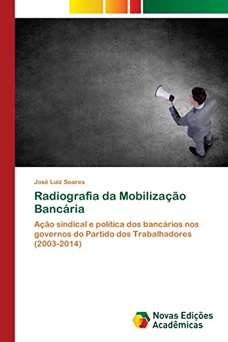 Radiografia da Mobilização Bancária: Ação sindical e política dos bancários nos governos do Partido dos Trabalhadores (2003-2014)