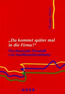 Du kommst später mal in die Firma! Psychosoziale Dynamik von Familienunternehmen