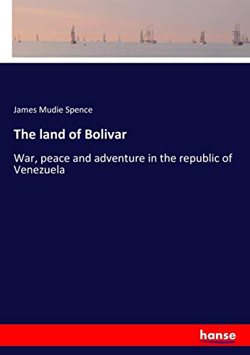 The land of Bolivar: War, peace and adventure in the republic of Venezuela