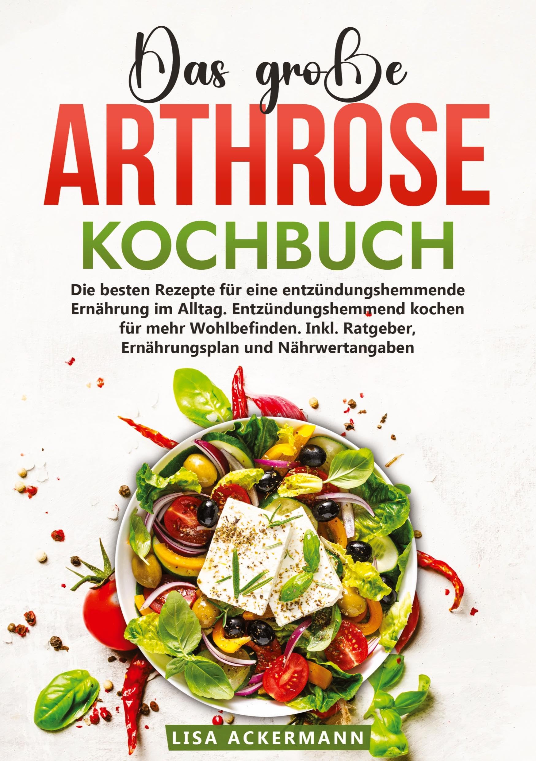 Das große Arthrose Kochbuch: Die besten Rezepte für eine entzündungshemmende Ernährung im Alltag. Entzündungshemmend kochen für mehr Wohlbefinden. Inkl. Ratgeber, Ernährungsplan und Nährwertangaben