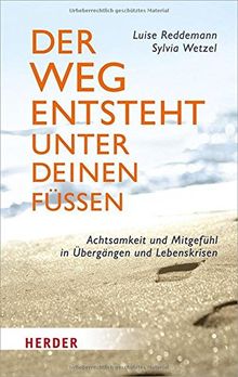 Der Weg entsteht unter deinen Füßen: Achtsamkeit und Mitgefühl in Übergängen und Lebenskrisen (Herder Spektrum)