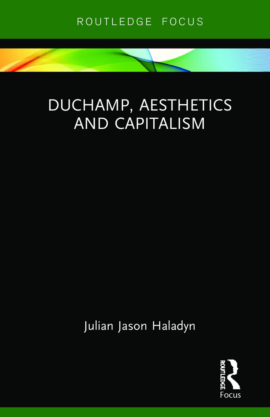 Duchamp, Aesthetics and Capitalism (Routledge Focus on Art History and Visual Studies, 3, Band 3)