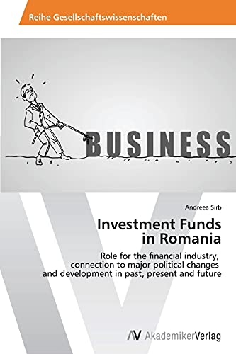 Investment Funds in Romania: Role for the financial industry, connection to major political changes and development in past, present and future
