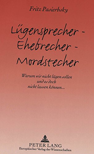 Lügensprecher - Ehebrecher - Mordstecher. Warum wir nicht lügen sollen und es doch nicht lassen können...