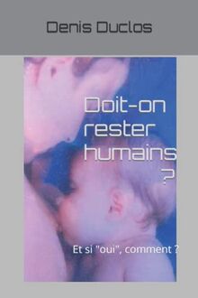 Doit-on rester humains ?: Et si "oui", comment ?