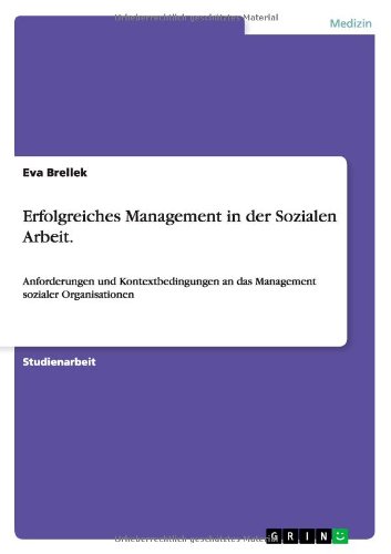 Erfolgreiches Management in der Sozialen Arbeit.: Anforderungen und Kontextbedingungen an das Management sozialer Organisationen