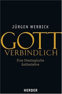 Gott verbindlich: Eine theologische Gotteslehre