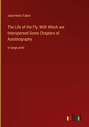 The Life of the Fly; With Which are Interspersed Some Chapters of Autobiography: in large print