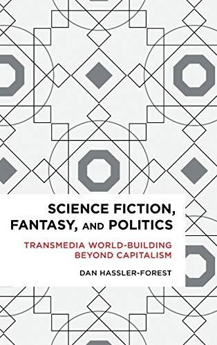 Science Fiction, Fantasy, and Politics: Transmedia World-Building Beyond Capitalism (Radical Cultural Studies)