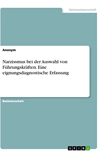 Narzissmus bei der Auswahl von Führungskräften. Eine eignungsdiagnostische Erfassung