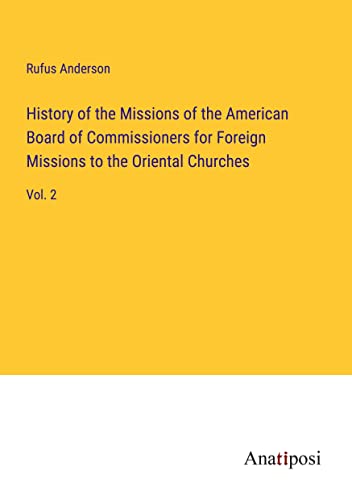 History of the Missions of the American Board of Commissioners for Foreign Missions to the Oriental Churches: Vol. 2