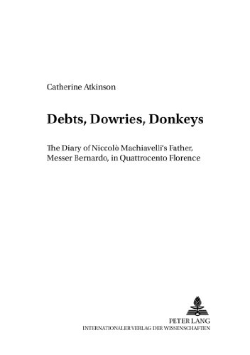 Debts, Dowries, Donkeys: The Diary of Niccolò Machiavelli's Father, Messer Bernardo, in Quattrocento Florence: The Diary of Niccolo Machiavelli's ... Quattrocento Florence (Dialoghi / Dialogues)