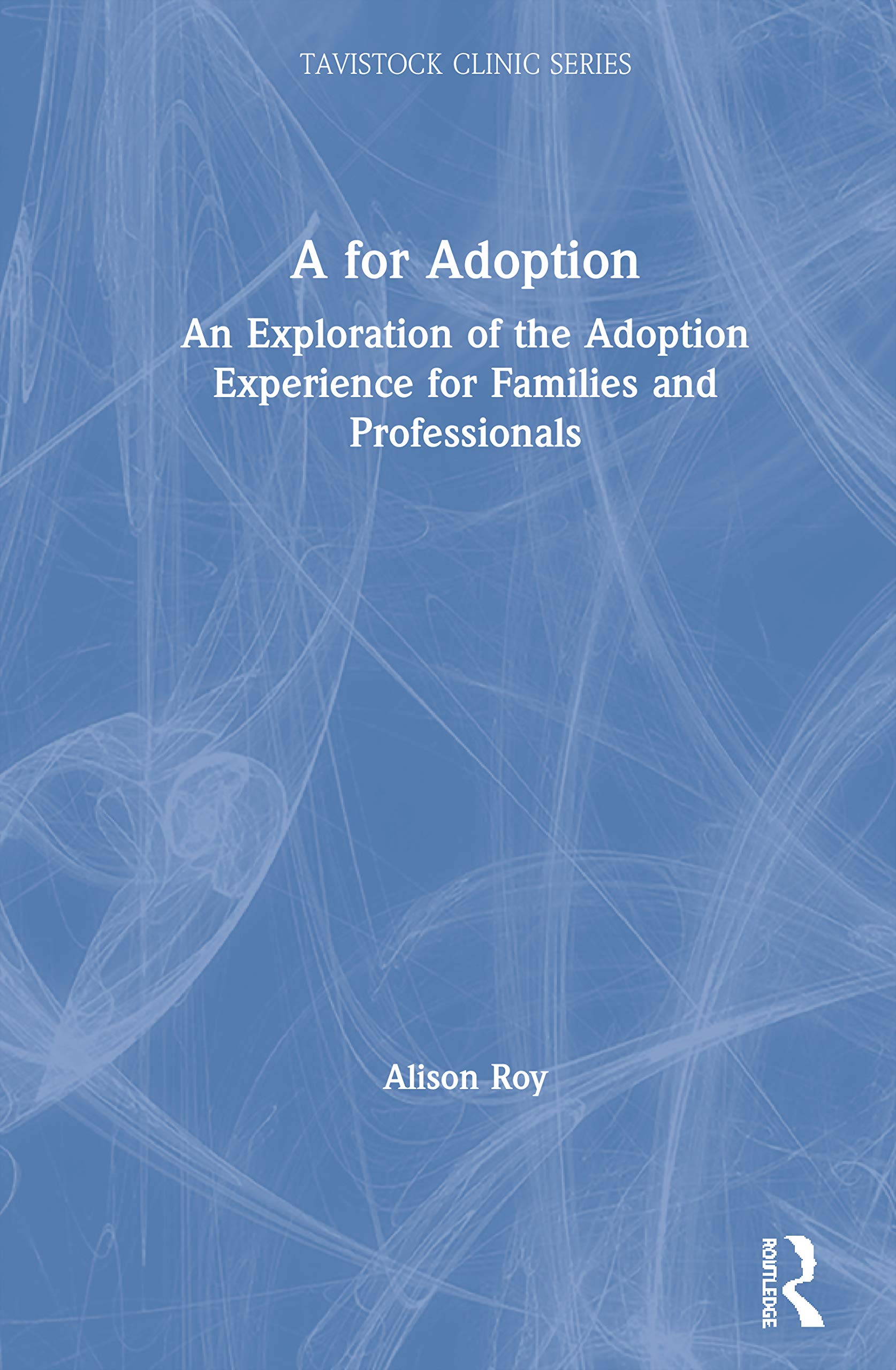 A for Adoption: An Exploration of the Adoption Experience for Families and Professionals (Tavistock Clinic)