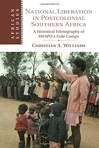 National Liberation in Postcolonial Southern Africa: A Historical Ethnography Of Swapo's Exile Camps (African Studies, Band 136)