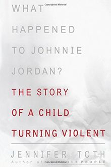What Happened to Johnnie Jordan?: The Story of a Child Turning Violent