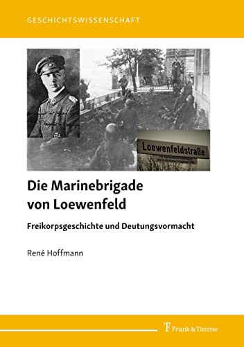 Die Marinebrigade von Loewenfeld: Freikorpsgeschichte und Deutungsvormacht (Geschichtswissenschaft)