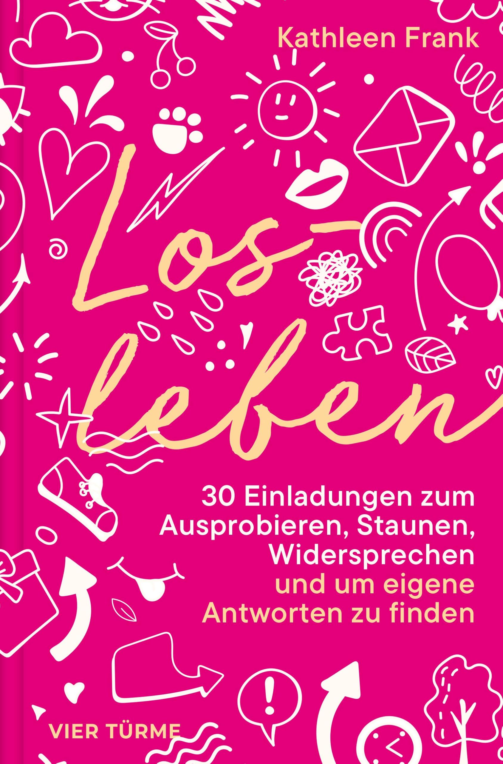 Losleben: 30 Einladungen zum Ausprobieren, Staunen, Widersprechen - und um eigene Antworten zu finden