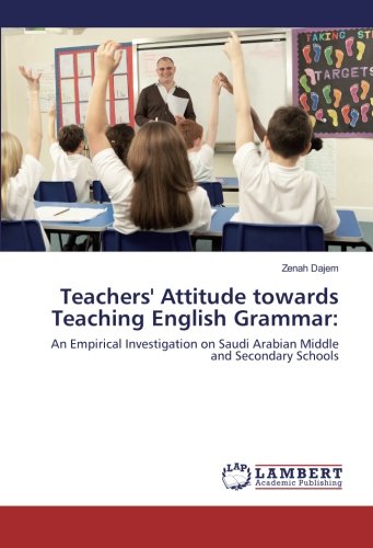 Teachers' Attitude towards Teaching English Grammar:: An Empirical Investigation on Saudi Arabian Middle and Secondary Schools
