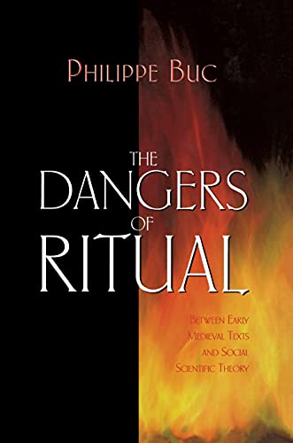 Philippe Buc The Dangers Of Ritual, Between Early Medieval Texts And Social Scientific Theory