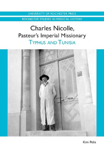 Pelis, K: Charles Nicolle, Pasteur`s Imperial Missionary - T: Typhus and Tunisia (Rochester Studies in Medical History, 7, Band 7)