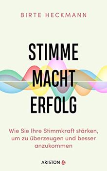 Stimme. Macht. Erfolg.: Wie Sie Ihre Stimmkraft stärken, um zu überzeugen und besser anzukommen