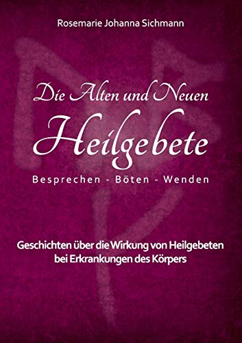 Die Alten und Neuen Heilgebete: Geschichten über die Wirkung von Heilgebeten bei Erkrankungen des Körpers