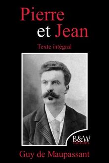 Pierre et Jean: Guy de Maupassant | Texte intégral | B&W Editions (Annoté)