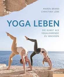 Yoga leben: Die Kunst, als Yogalehrende zu wachsen