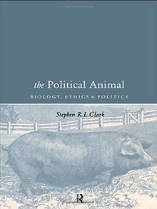 The Political Animal: Biology, Ethics and Politics