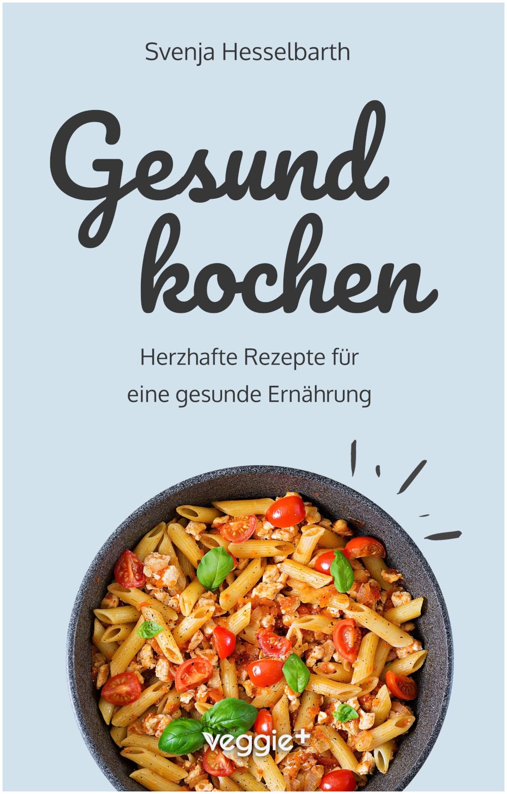 Gesund kochen: Herzhafte Rezepte für eine gesunde Ernährung (Schnell und einfach gesund kochen: Das große Kochbuch mit vielen gesunden Gerichten für den ganzen Tag)