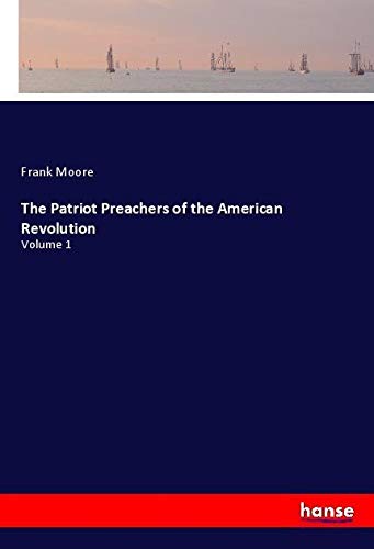 The Patriot Preachers of the American Revolution: Volume 1