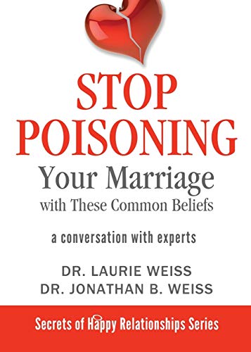 Stop Poisoning Your Marriage with These Common Beliefs: A Conversation with Experts (The Secrets of Happy Relationships Series, Band 3)