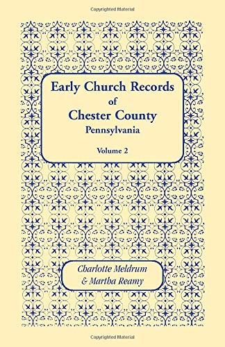 Early Church Records of Chester County, Pennsylvania. Volume 2