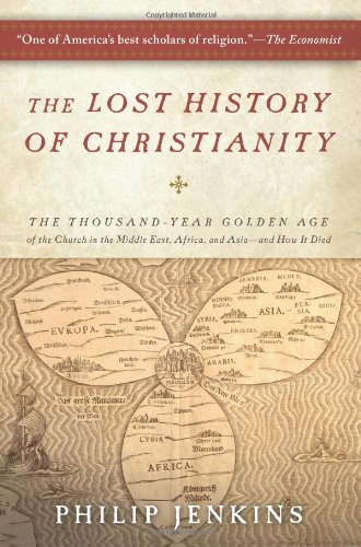 Jenkins, John Philip The Lost History Of Christianity, The Thousand-Year Golden Age Of The Church In The Middle East, Africa, And Asia--and How It Died