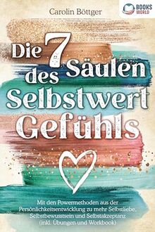 Die 7 Säulen des Selbstwertgefühls: Mit den Powermethoden aus der Persönlichkeitsentwicklung zu mehr Selbstliebe, Selbstbewusstsein und Selbstakzeptanz (inkl. Übungen und Workbook)