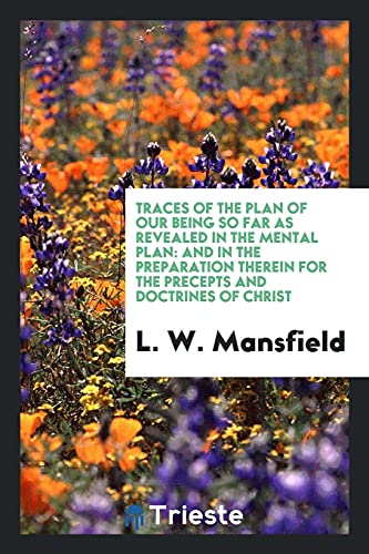 Traces of the Plan of Our Being So Far as Revealed in the Mental Plan: And in the Preparation Therein for the Precepts and Doctrines of Christ