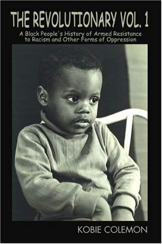 THE REVOLUTIONARY VOL. 1: A BLACK PEOPLE'S HISTORY OF ARMED RESISTANCE TO RACISM AND OTHER FORMS OF OPPRESSION